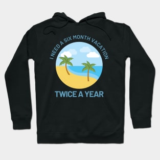 Funny Design with Beach - I Need A Six Month Vacation Twice A Year Hoodie